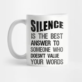 Silence is the best answer to someone who doesn't value your words Mug